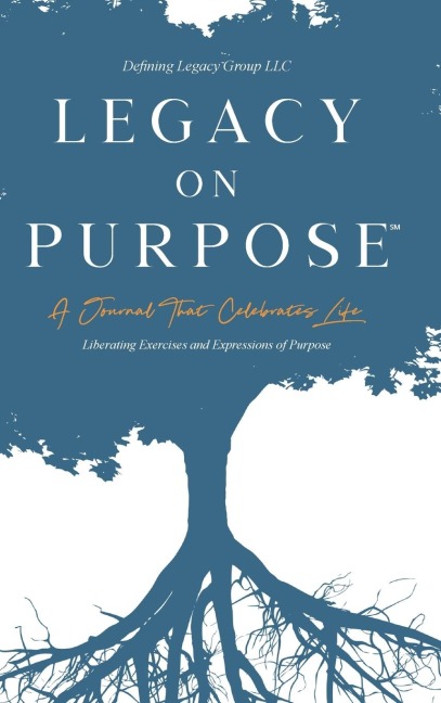 Legacy on Purpose&#8480;: A Journal That Celebrates Life: Liberating Exercises and Expressions of Purpose
