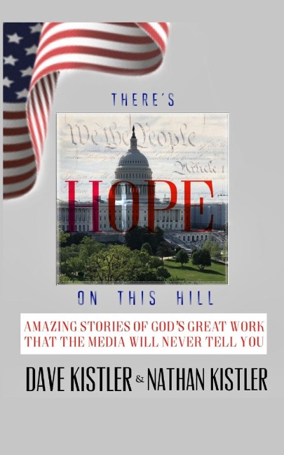 Theres Hope On The Hill: Amazing Stories Of Gods Great Work That The Media Will Never Tell You