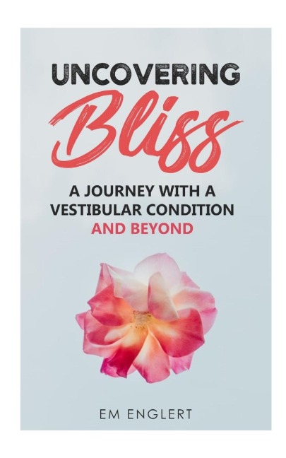 Uncovering Bliss: A Journey with a Vestibular Condition and Beyond