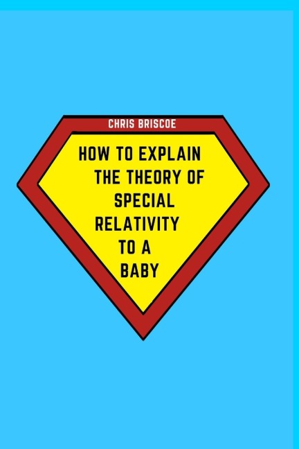 How to Explain the Theory of Special Relativity to a Baby: Part of The How To Explain To a Baby Series