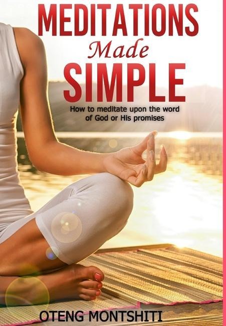 Meditations made simple: How to meditate upon the word of God or His promises