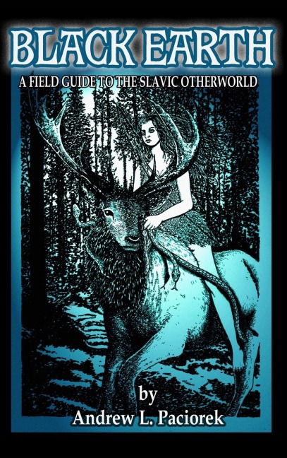 Black Earth: A Field Guide To The Slavic Otherworld. Revised Edition