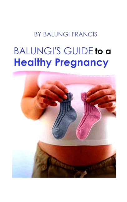 Balungis Guide to a Healthy Pregnancy: A Guide to a Healthy Pregnancy and Child Birth