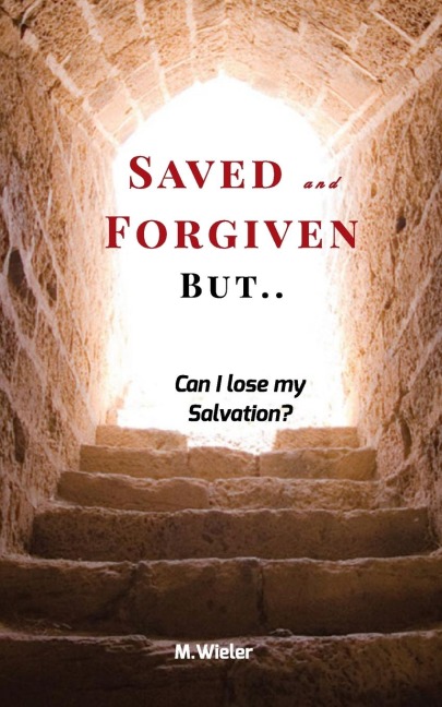 Saved and Forgiven, But..: Can I Lose My Salvation?