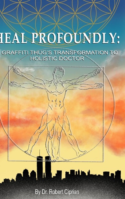 Heal Profoundly: A Graffiti Thugs Transformation to Holistic Doctor