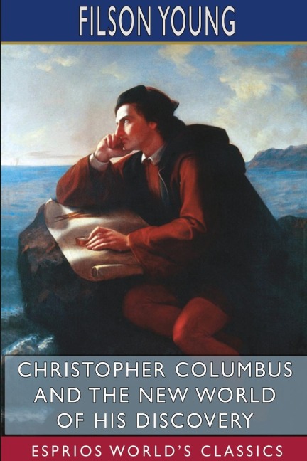 Christopher Columbus and the New World of His Discovery (Esprios Classics): A NARRATIVE BY FILSON YOUNG