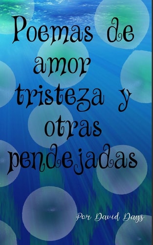 Poemas Sobre Amor, Triesteza Y Otras Pendejadas / Poems about Love, Loss and Other Bullshit