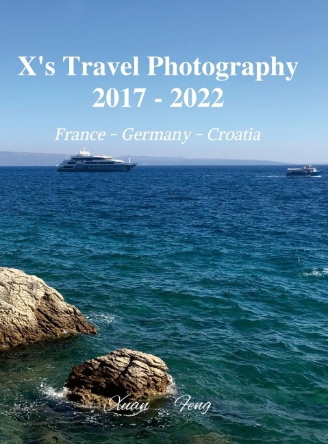 X's Travel Photography 2017 - 2022: France, Germany, and Croatia