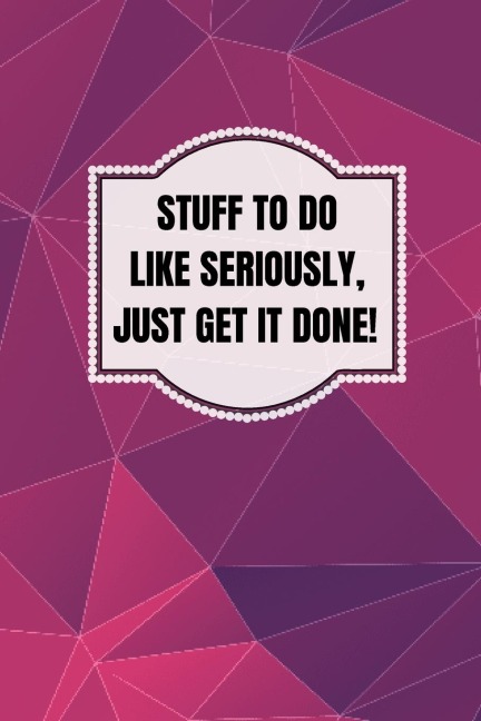 Stuff To Do Like Seriously Just Get It Done Notebook: 100 Page Daily To Do List Journal