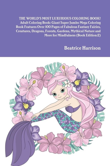 THE WORLDS MOST LUXURIOUS COLORING BOOK! Adult Coloring Book: Giant Super Jumbo Mega Coloring Book Features Over 100 Pages of Fabulous Fantasy Fairies, Creatures, Dragons, Forests, Gardens, Mythical Nature and More for Mindfulness (Book Edition:2)