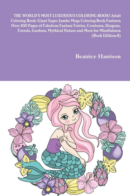 THE WORLDS MOST LUXURIOUS COLORING BOOK! Adult Coloring Book: Giant Super Jumbo Mega Coloring Book Features Over 100 Pages of Fabulous Fantasy Fairies, Creatures, Dragons, Forests, Gardens, Mythical Nature and More for Mindfulness (Book Edition:4)