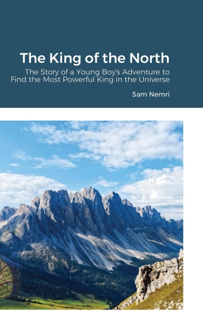 The King of the North: The Story of a Young Boy's Adventure to Find the Most Powerful King in the Universe