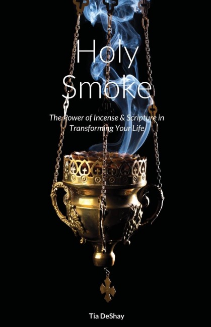 Holy Smoke: The Power of Incense & Scripture in Transforming Your Life
