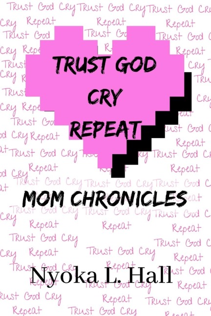 Trust God Cry Repeat: Mom Chronicles