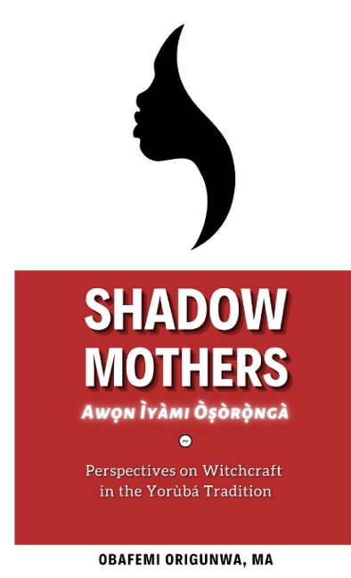 Shadow Mothers: Awon I¿ya¿mi O¿s¿o¿r¿¿nga¿: Perspectives on Witchcraft in the Yorùbá Tradition