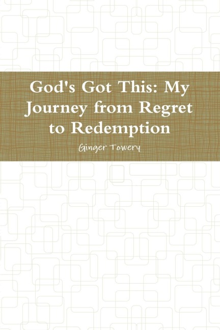 God's Got This: My Journey from Regret to Redemption