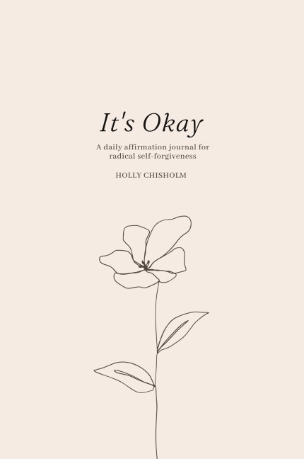 Its Okay: A daily affirmation journal for radical self forgiveness