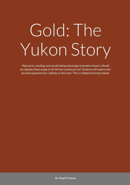 Gold: The Yukon Story: High prices, stealing, and overall taking advantage of peoples dreams. Should we regulate these surges or let the free market ply out? Students will explore and  develop arguments for a debate on this issue. This is a flipped learn