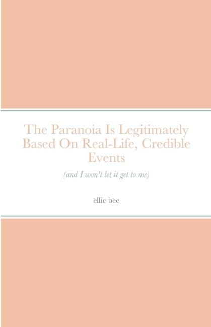 The Paranoia Is Legitimately Based On Real-Life, Credible Events (and I won't let it get to me)