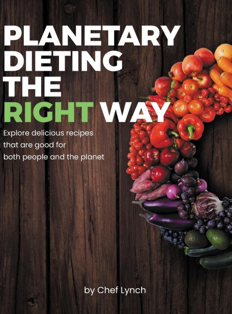 Planetary Dieting the Right Way: Explore delicious recipes that are  good for both people and the planet