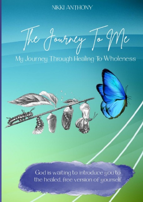 The Journey To Me: My Journey Through Healing To Wholeness