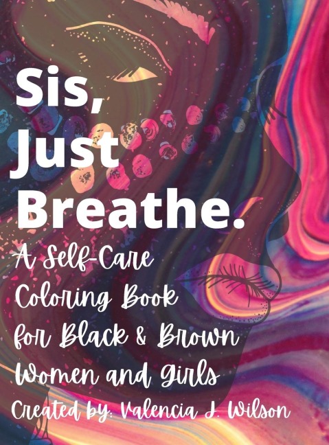 Sis, Just Breathe.: A Self-Care Coloring Book for Black and Brown Women and Girls