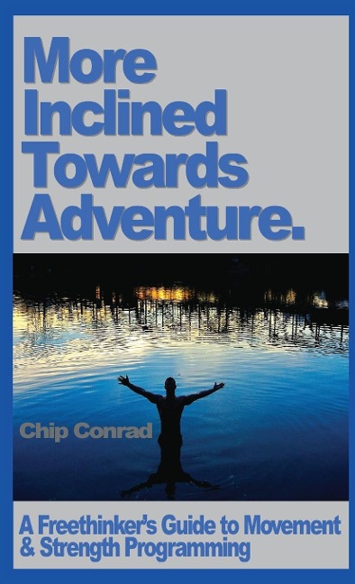 More Incline Towards Adventure: A Freethinkers Guide to Strength & Movement Programming