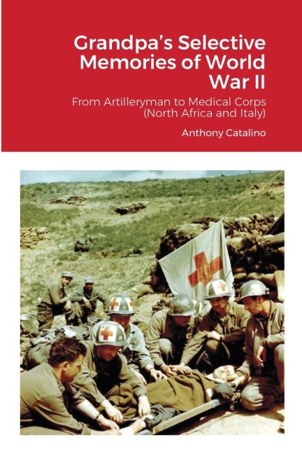 Grandpas Selective Memories of World War II: From Artilleryman to Medical Corps (North Africa and Italy)