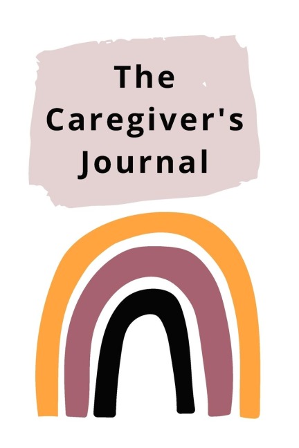 The Caregivers Journal: A self-care journal for those who care for others