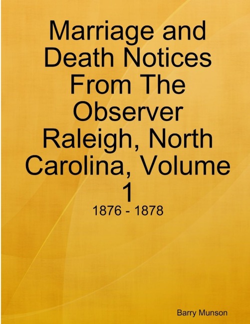 Marriage and Death Notices From The Observer Raleigh, North Carolina, Volume 1: 1876 - 1878