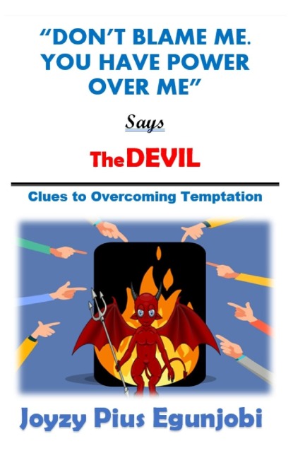 DONT BLAME ME. YOU HAVE POWER OVER ME, SAYS THE DEVIL: Clues to Overcoming Temptations