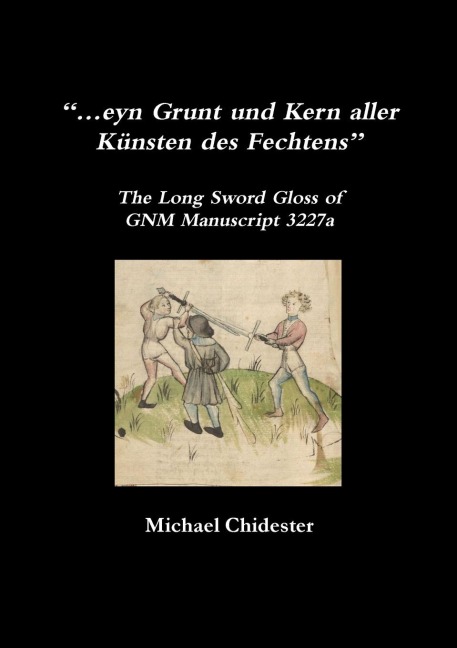 "...eyn Grunt und Kern aller Künsten des Fechtens": The Long Sword Gloss of GNM Manuscript 3227a