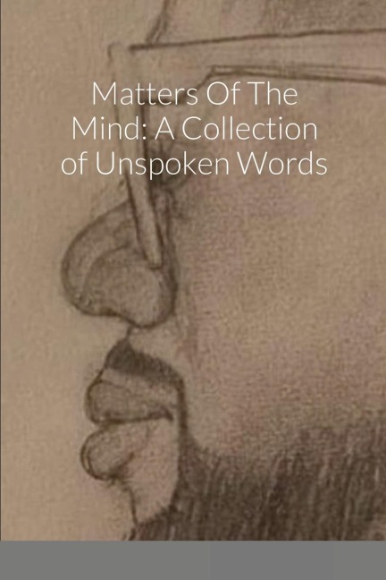 Matters Of The Mind: A Collection of Unspoken Words