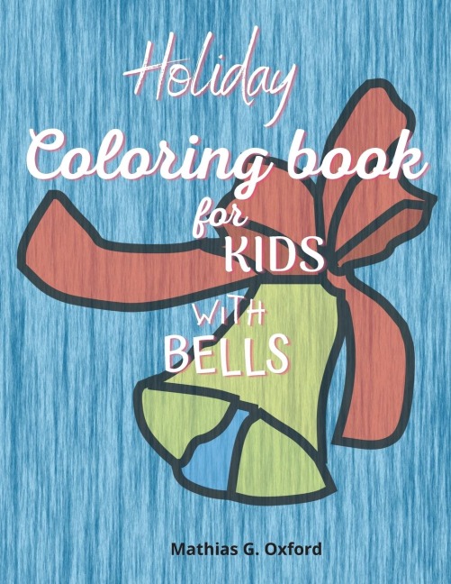 Holiday coloring book for kids with bells: Amazing Coloring Book for kids with bells theme | Cute Holiday Coloring Designs for Children&amp;Toddlers, Beautiful Childrens Christmas Present!
