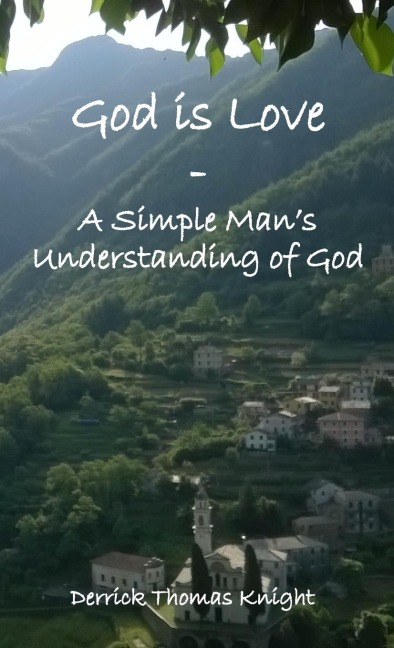God is Love - A Simple Mans Understanding of God