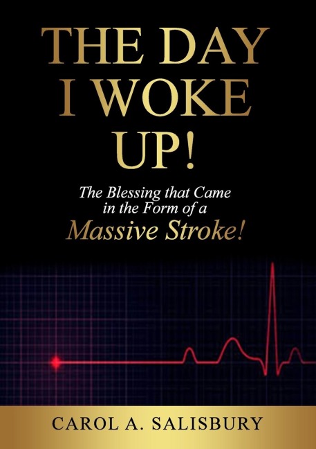 The Day I Woke Up!: The Blessing that Came in the Form of a Massive Stroke!