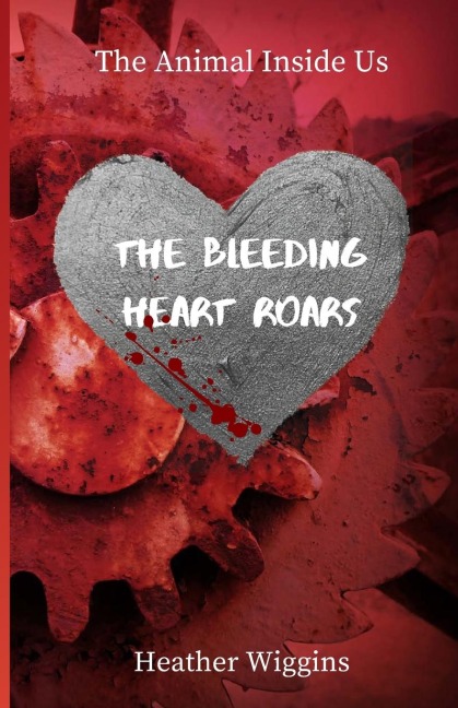 The Bleeding Heart Roars: Book 2 in The Animal Inside Us