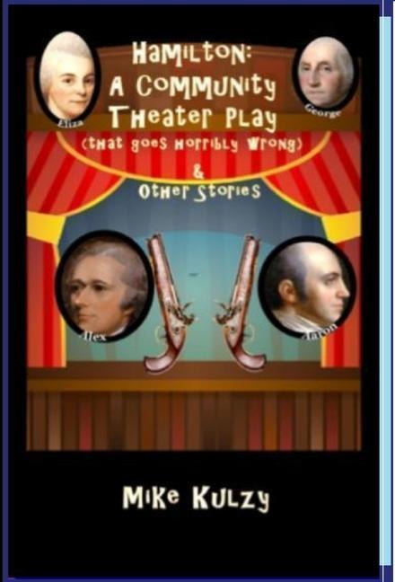 Hamilton: A Community Theater Play (that goes horribly wrong) & Other Stories