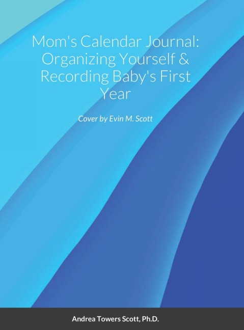 Mom's Calendar Journal: Organizing Yourself & Recording Baby's First Year