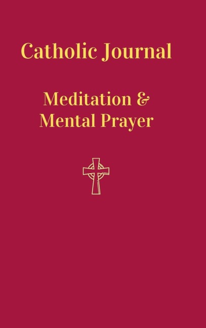 Catholic Journal.  Meditation & Mental Prayer: Aquiring the Scantity Necessary For Salvation