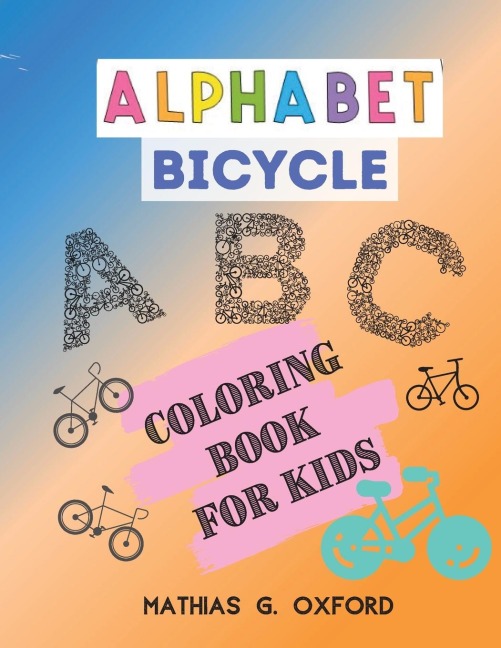 Alphabet Bicycle: Amazing Coloring Book for Kids | Fun with Letters, Colors, Bicycles, Big Activity Workbook for Toddlers &amp; Kids, Preschool Coloring Book