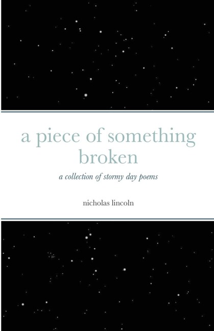 a piece of something broken: a collection of stormy day poems