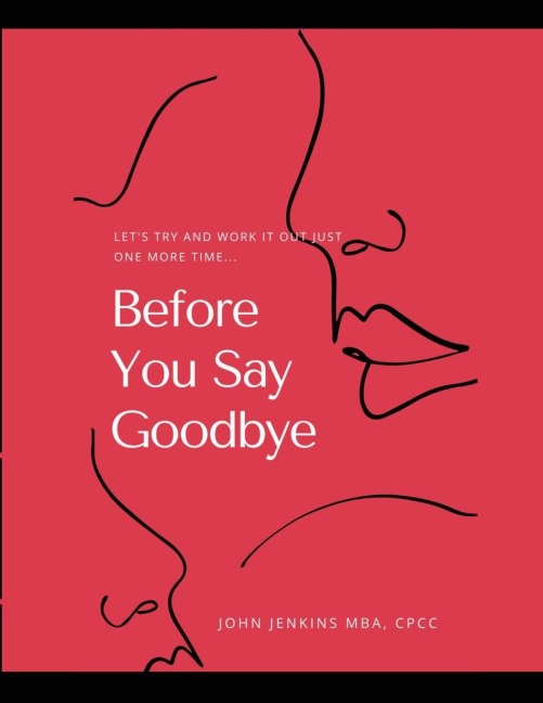Before You Say Goodbye: LET'S TRY AND WORK IT OUT JUST ONE MORE TIME...