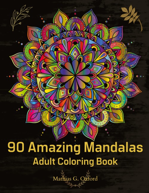 90 Amazing Mandalas: Great Adult Coloring Book for Relaxation &amp; Stress Relief | Worlds Most Beautiful Mandalas, Meditation Designs, Designed to Soothe the Soul.