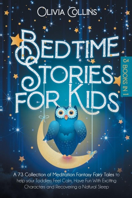 BEDTIME STORIES FOR KIDS: A 73 Collection of Meditation Fantasy Fairy Tales to help your Toddlers Feel Calm, Have Fun With Exciting Characters and Recovering a Natural Sleep