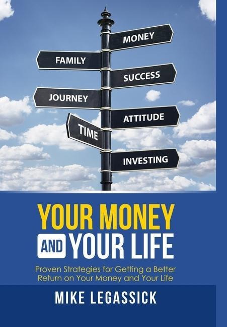 Your Money and Your Life: Proven Strategies for Getting a Better Return on Your Money and Your Life