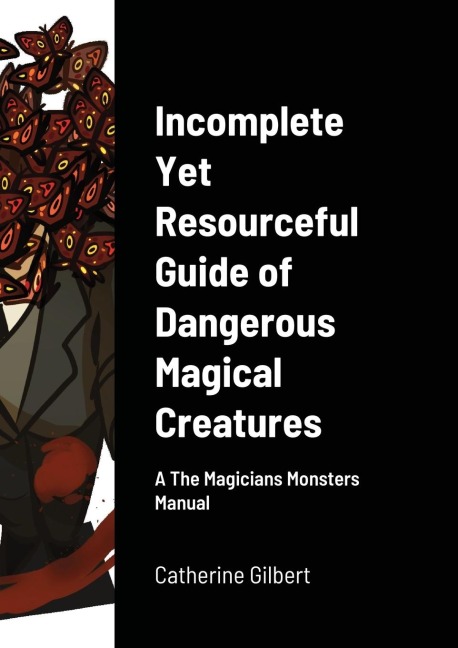 Incomplete Yet Resourceful Guide of Dangerous Magical Creatures: A The Magicians Monsters Manual