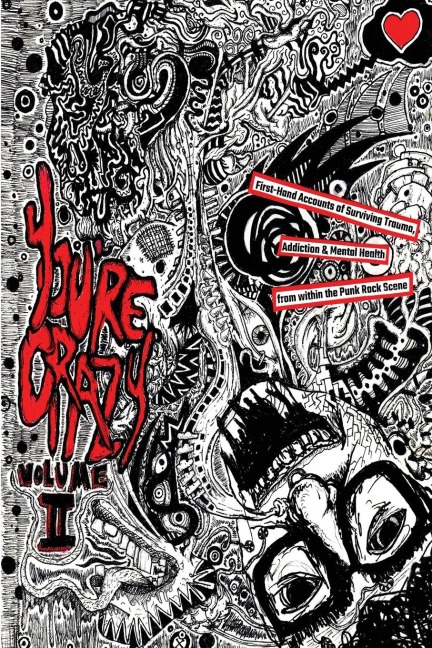 Youre Crazy Volume Two: First-Hand Accounts of Surviving Trauma, Addiction & Mental Health from within the Punk Rock Scene