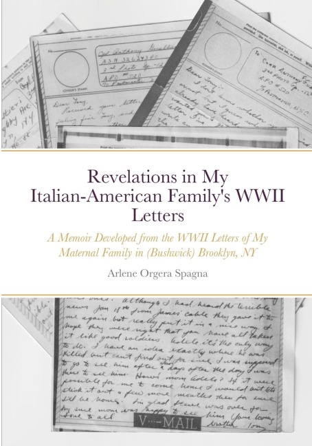 Revelations in My Italian-American Family's WWII Letters: A Memoir Developed from the WWII Letters of My Maternal Family in (Bushwick) Brooklyn, New York