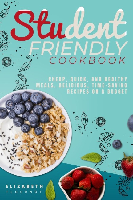 Student-Friendly Cookbook: Cheap, quick, and healthy meals. Delicious, time-saving  recipes on a budget